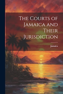Front cover_The Courts of Jamaica and Their Jurisdiction