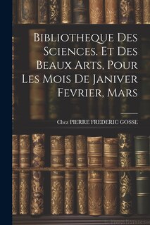 Front cover_Bibliotheque Des Sciences. Et Des Beaux Arts, Pour Les Mois De Janiver Fevrier, Mars