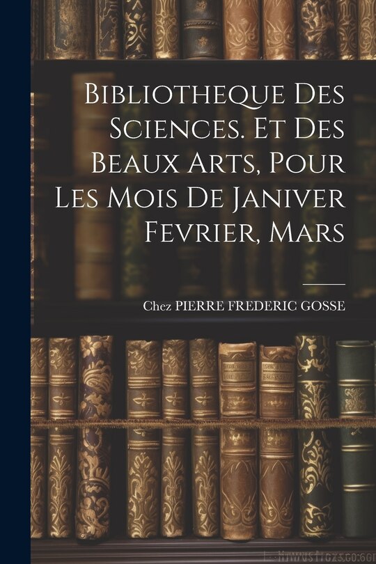 Front cover_Bibliotheque Des Sciences. Et Des Beaux Arts, Pour Les Mois De Janiver Fevrier, Mars