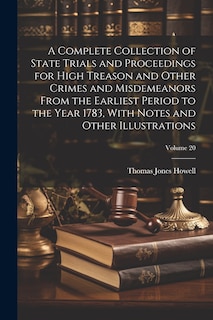 Front cover_A Complete Collection of State Trials and Proceedings for High Treason and Other Crimes and Misdemeanors From the Earliest Period to the Year 1783, With Notes and Other Illustrations; Volume 20