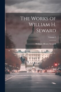 Front cover_The Works of William H. Seward; Volume 5