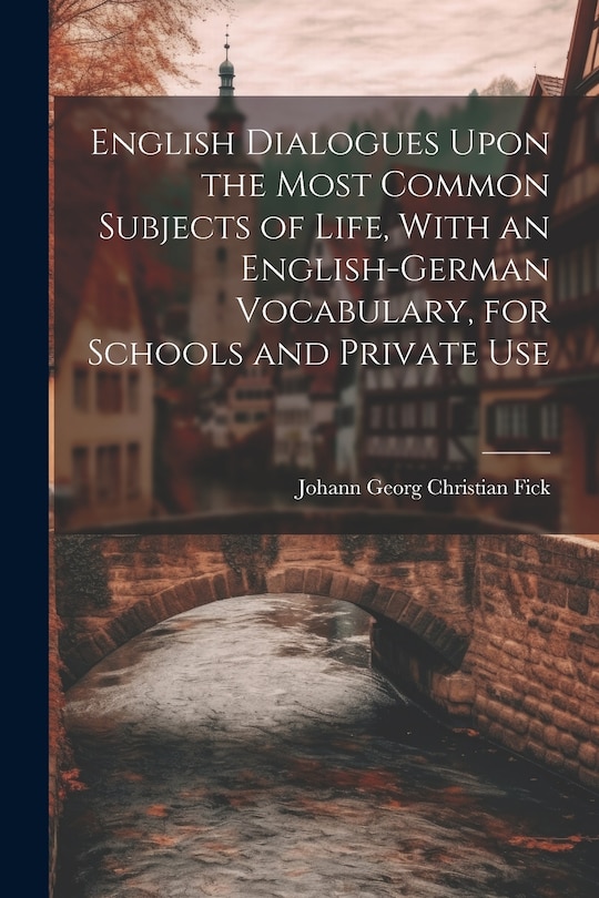 Front cover_English Dialogues Upon the Most Common Subjects of Life, With an English-German Vocabulary, for Schools and Private Use