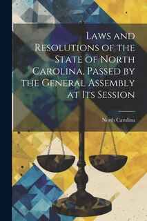 Front cover_Laws and Resolutions of the State of North Carolina, Passed by the General Assembly at Its Session