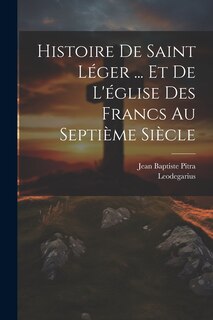 Couverture_Histoire De Saint Léger ... Et De L'église Des Francs Au Septième Siècle