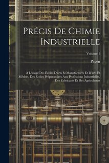 Précis De Chimie Industrielle: À L'usage Des Écoles D'arts Et Manufactures Et D'arts Et Métiers, Des Écoles Préparatoires Aux Professions Industrielles, Des Fabricants Et Des Agriculteurs; Volume 1