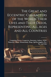 Front cover_The Great and Eccentric Characters of the World, Their Lives and Their Deeds, Representing All Ages and All Countries
