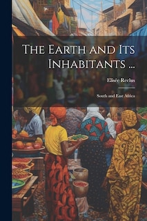 The Earth and Its Inhabitants ...: South and East Africa