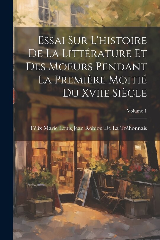 Couverture_Essai Sur L'histoire De La Littérature Et Des Moeurs Pendant La Première Moitié Du Xviie Siècle; Volume 1