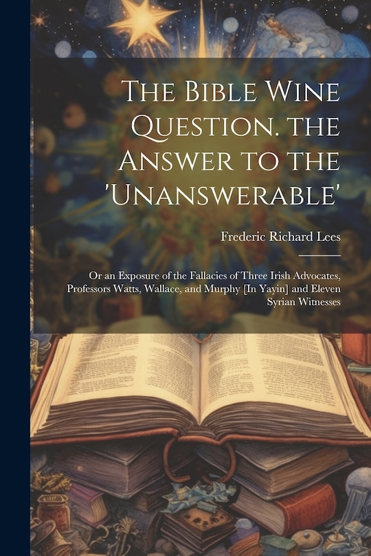 Couverture_The Bible Wine Question. the Answer to the 'unanswerable'