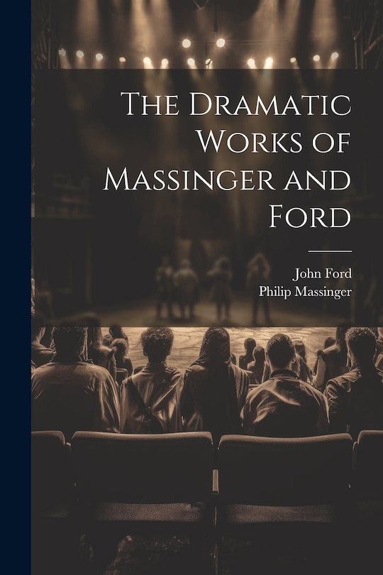 Front cover_The Dramatic Works of Massinger and Ford