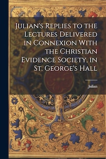 Couverture_Julian's Replies to the Lectures Delivered in Connexion With the Christian Evidence Society, in St. George's Hall