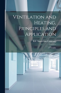 Ventilation and Heating, Principles and Application: A Treatise