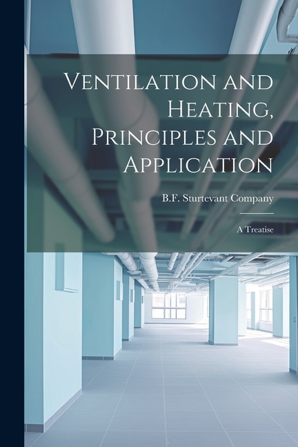 Ventilation and Heating, Principles and Application: A Treatise