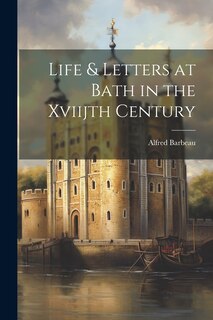 Couverture_Life & Letters at Bath in the Xviijth Century