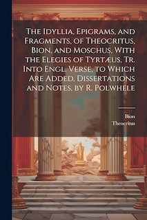 Couverture_The Idyllia, Epigrams, and Fragments, of Theocritus, Bion, and Moschus, With the Elegies of Tyrtæus, Tr. Into Engl. Verse, to Which Are Added, Dissertations and Notes, by R. Polwhele