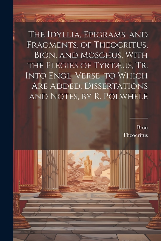 Couverture_The Idyllia, Epigrams, and Fragments, of Theocritus, Bion, and Moschus, With the Elegies of Tyrtæus, Tr. Into Engl. Verse, to Which Are Added, Dissertations and Notes, by R. Polwhele