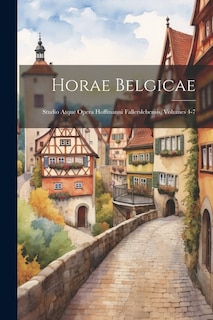 Horae Belgicae: Studio Atque Opera Hoffmanni Fallerslebensis, Volumes 4-7