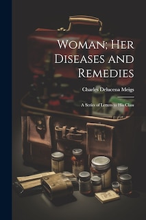 Front cover_Woman; Her Diseases and Remedies