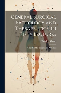 Front cover_General Surgical Pathology and Therapeutics, in Fifty Lectures