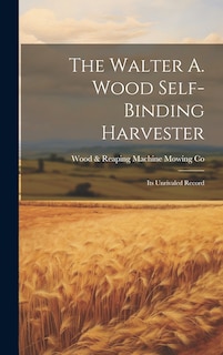 Front cover_The Walter A. Wood Self-Binding Harvester