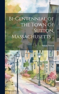 Front cover_Bi-centennial of the Town of Sutton, Massachusetts ..