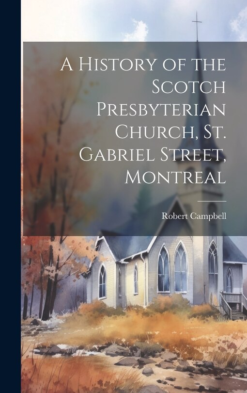 Front cover_A History of the Scotch Presbyterian Church, St. Gabriel Street, Montreal