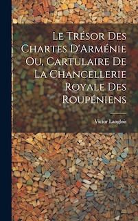 Front cover_Le Trésor des Chartes D'Arménie ou, Cartulaire de la Chancellerie Royale des Roupéniens