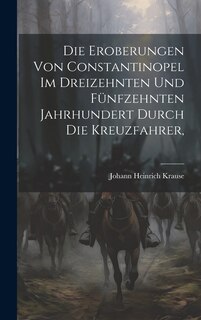 Couverture_Die Eroberungen von Constantinopel im Dreizehnten und Fünfzehnten Jahrhundert Durch die Kreuzfahrer,