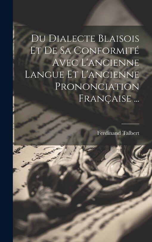 Front cover_Du Dialecte Blaisois Et De Sa Conformit&eacute; Avec L'ancienne Langue Et L'ancienne Prononciation Fran&ccedil;aise ...
