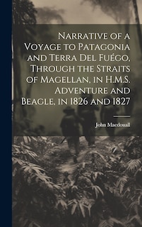Front cover_Narrative of a Voyage to Patagonia and Terra Del Fuégo, Through the Straits of Magellan, in H.M.S. Adventure and Beagle, in 1826 and 1827
