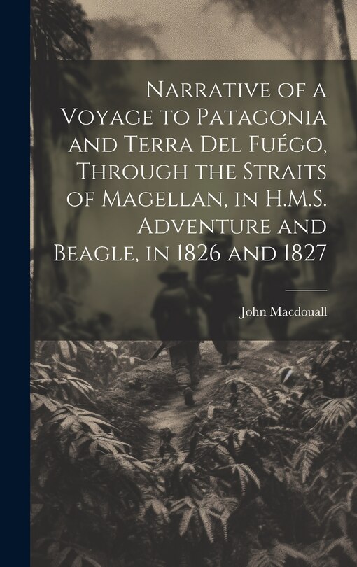 Front cover_Narrative of a Voyage to Patagonia and Terra Del Fuégo, Through the Straits of Magellan, in H.M.S. Adventure and Beagle, in 1826 and 1827