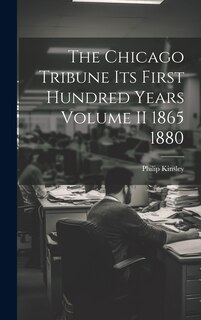 Couverture_The Chicago Tribune Its First Hundred Years Volume II 1865 1880