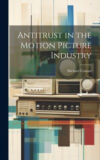 Front cover_Antitrust in the Motion Picture Industry