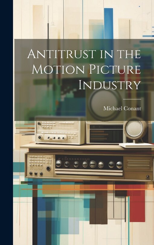 Front cover_Antitrust in the Motion Picture Industry
