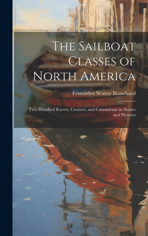 Front cover_The Sailboat Classes of North America; Two Hundred Racers, Cruisers, and Catamarans in Stories and Pictures