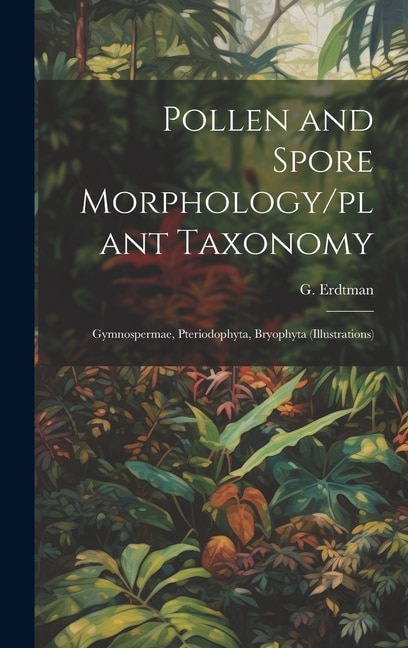 Pollen and Spore Morphology/plant Taxonomy; Gymnospermae, Pteriodophyta, Bryophyta (Illustrations)