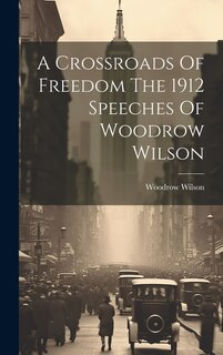 Couverture_A Crossroads Of Freedom The 1912 Speeches Of Woodrow Wilson