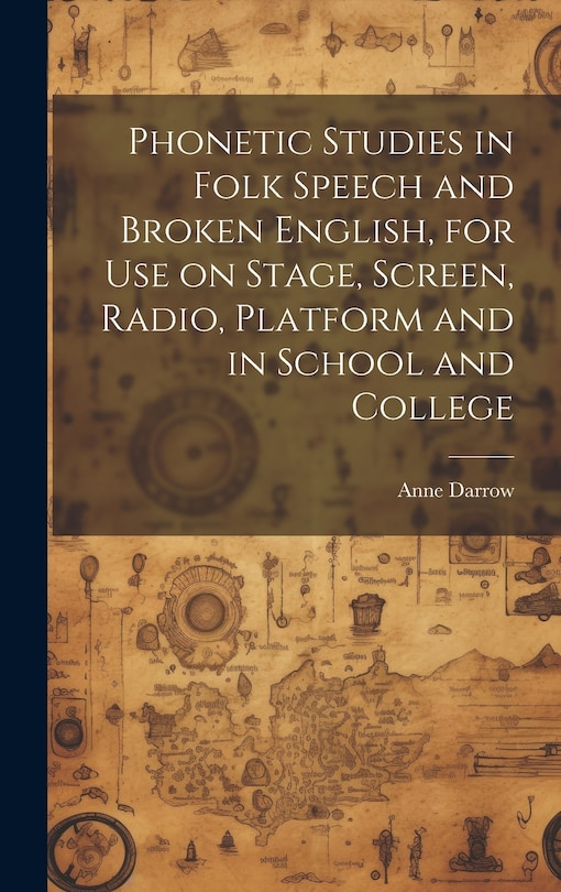 Front cover_Phonetic Studies in Folk Speech and Broken English, for Use on Stage, Screen, Radio, Platform and in School and College