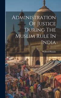 Couverture_Administration Of Justice During The Muslim Rule In India