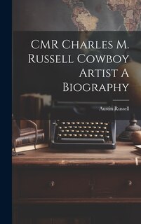 Couverture_CMR Charles M. Russell Cowboy Artist A Biography