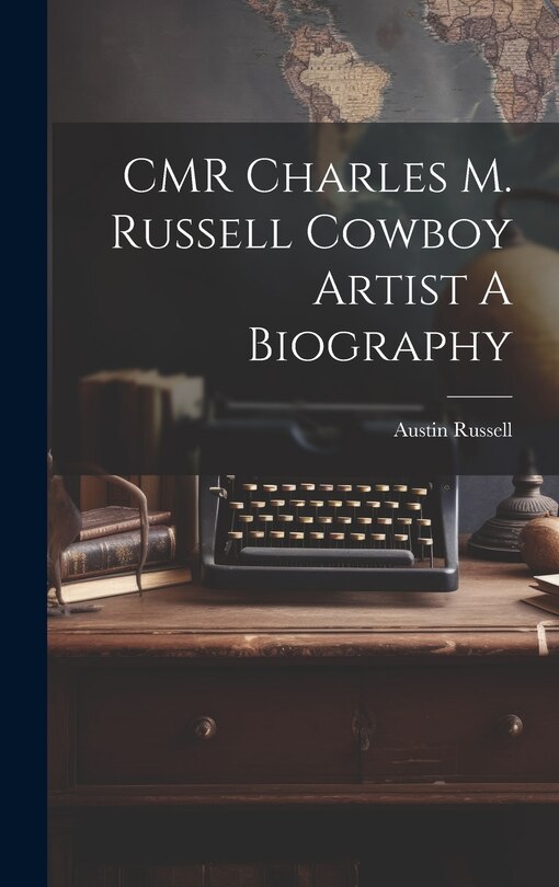 Couverture_CMR Charles M. Russell Cowboy Artist A Biography