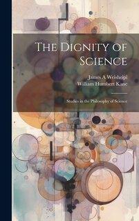 Front cover_The Dignity of Science; Studies in the Philosophy of Science