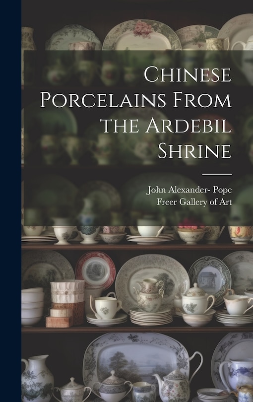 Front cover_Chinese Porcelains From the Ardebil Shrine