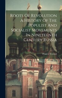 Front cover_Roots Of Revolution A History Of The Populist And Socialist Movements In Nineteenth Century Russia