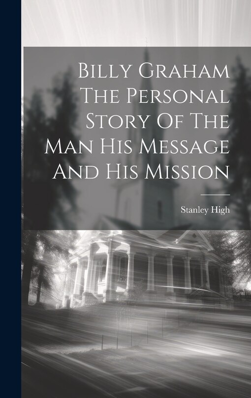 Front cover_Billy Graham The Personal Story Of The Man His Message And His Mission