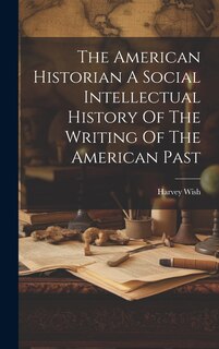 Front cover_The American Historian A Social Intellectual History Of The Writing Of The American Past