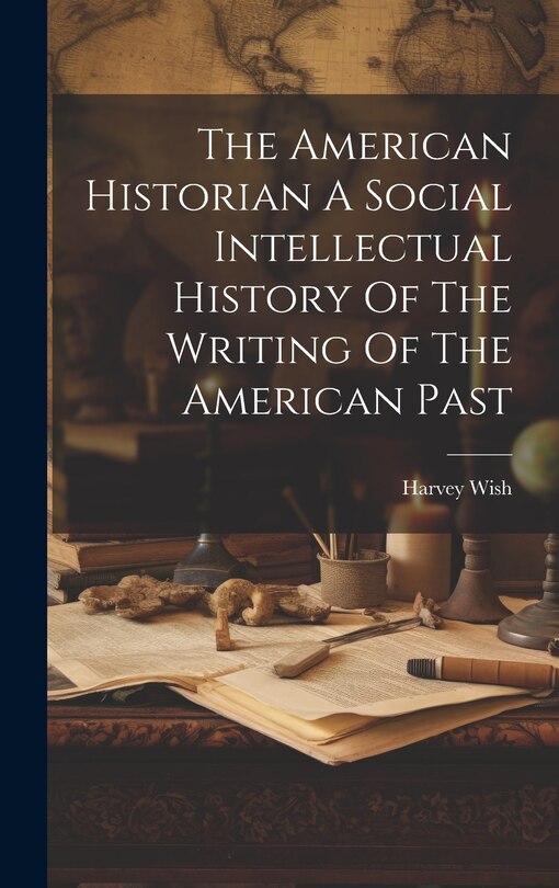 Front cover_The American Historian A Social Intellectual History Of The Writing Of The American Past