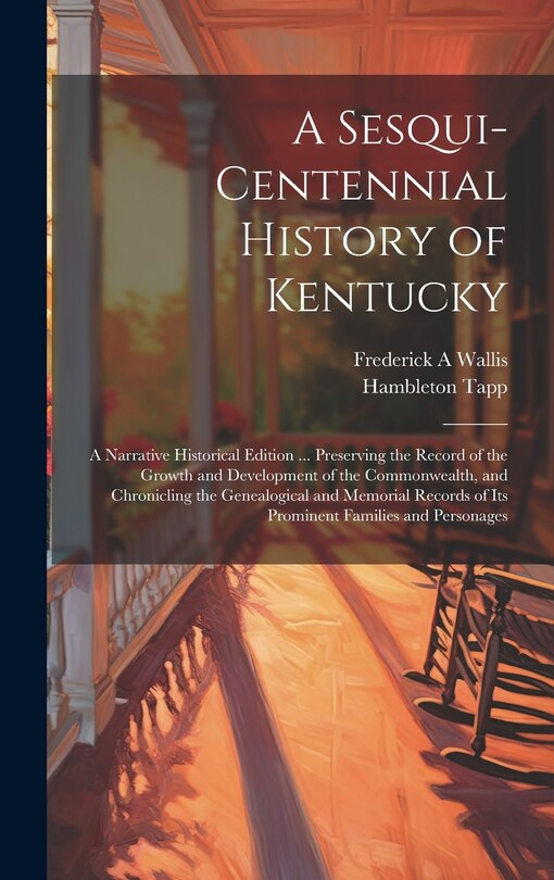 Front cover_A Sesqui-centennial History of Kentucky; a Narrative Historical Edition ... Preserving the Record of the Growth and Development of the Commonwealth, and Chronicling the Genealogical and Memorial Records of Its Prominent Families and Personages