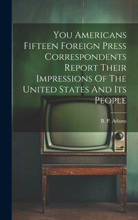 Front cover_You Americans Fifteen Foreign Press Correspondents Report Their Impressions Of The United States And Its People