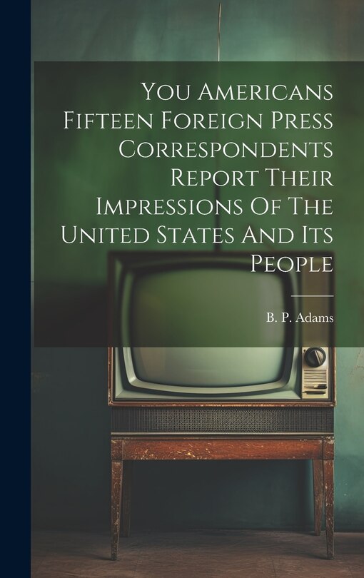 Front cover_You Americans Fifteen Foreign Press Correspondents Report Their Impressions Of The United States And Its People